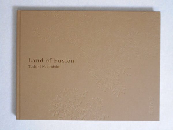 Land of fusion | Toshiki Nakanishi | Case Publishing 2024